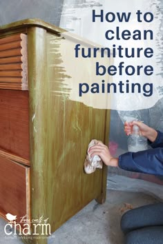 a person painting furniture with the words how to clean furniture before painting on it's side