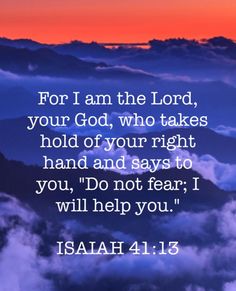 the words for i am the lord, your god, who takes hold of your right hand and says to you, do not fear i will help you