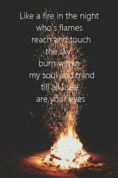 a bonfire with the words like a fire in the night who's flames reach and touch the sky burn within my soul to remind that it are your eyes