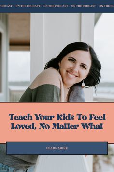 a woman smiling with the words teach your kids to feel loved, no matter what