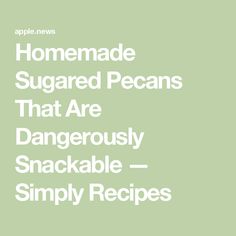 the text reads homemade sugared pecans that are dangerously snackable - simply recipes