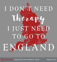 i don't need therapy, just need to go to england - typograph