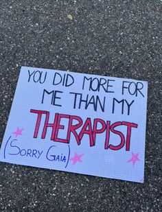 a sign on the ground that says, you did more for me than my therapy sorry gaia