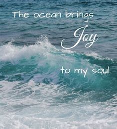 the ocean brings joy to my soul