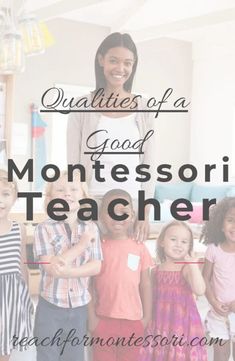 a woman standing in front of a group of children with text overlay that reads qutifies of a good montessori teacher