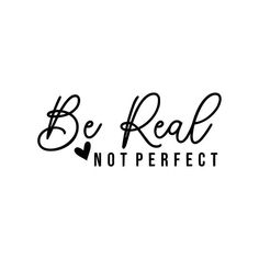 the words be real, not perfect are written in black ink on a white background