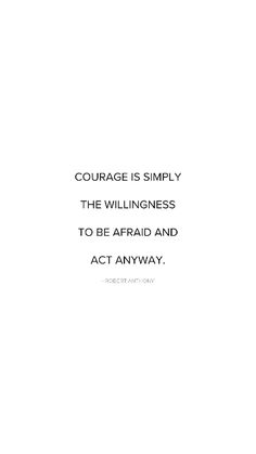 a quote that reads, courage is simply the stillness to be afraid and act anyway