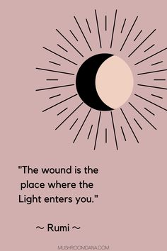 a quote from rumi that reads the wound is the place where the light enters you