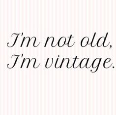 the words i'm not old, i'm vintage