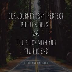 a road with trees and the words, our journey isn't perfect but it's ourss and i'll stick with you till the end