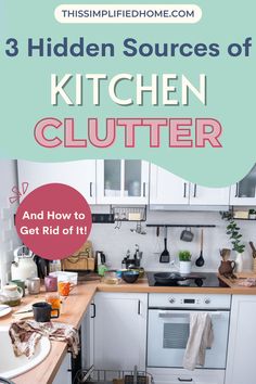 a kitchen with the title 3 hidden sources of kitchen clutter and how to get rid off it