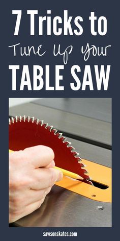 a person using a table saw to cut wood with the words 7 tricks to tune up your table saw