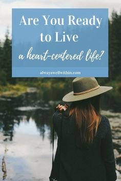 a woman wearing a hat standing in front of a lake with the words are you ready to live a heart - centered life?