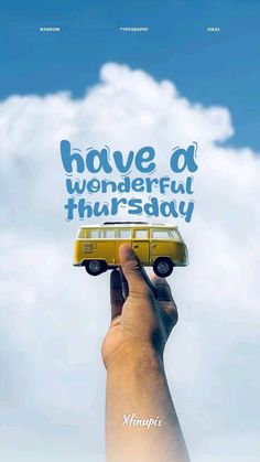 a hand holding up a yellow van with the words have a wonderful thursday written on it