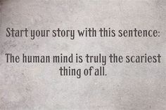 a piece of paper with a quote on it that says, start your story with this sentence the human mind is truly the scariest thing of all