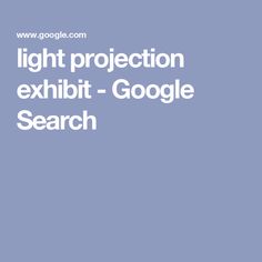 the light projection exhibit - google search is displayed in this screenshoter's image