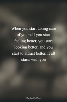 a quote that reads when you start taking care of yourself, you start feeling better, and you start to attract better