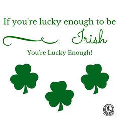 four shamrocks with the words if you're lucky enough to be irish, you're lucky enough