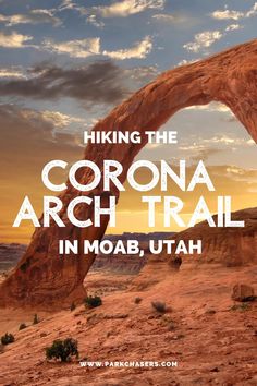 an arch with the words hiking the corona arch trail in moab, utah