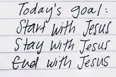 a handwritten note that says today's goal start with jesus stay with jesus end with jesus