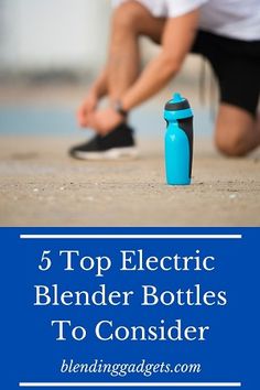 a man tying up his shoes with the words top electric blender bottles to consider