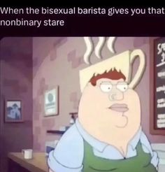 a cartoon character sitting at a bar with the caption saying when the bisexal barista gives you that no ordinary stare