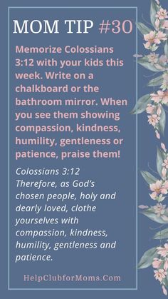 The Mom Tips are meant to enhance your life and roles as a Christian wife, mom, discipler of your children, homemaker, and friend. Plan a hands-on activity with your kids this week Help your children memorize Colossians 3:12. Write it on your chalkboard or bathroom mirror. Use this verse to teach your little ones that choosing to be kind is always the right choice. How To Be A Good Mom, Christian Mom Aesthetic, Motherhood Ministry, Biblical Parenting, Christian Homemaking, Christian Motherhood, Bible Study For Kids, Colossians 3, Wise Woman