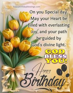 a happy birthday card with yellow tulips and the words,'on you special day may your heart be filled with everlasting joy, and your path