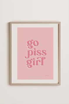 a pink poster with the words go piss girl in white letters on a light pink background