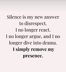 a quote that reads,'since is my new answer to disreptt i no longer react and no longer give into drama i simply remove my presence