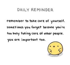 a cartoon character with the caption daily reminder to take care of yourself, sometimes you forget because it's too busy taking care of other people