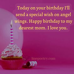 a cupcake with a candle on it sitting next to a pink balloon that says, today on your birthday i'll send a special wish on angel wings happy birthday to my dearest mom