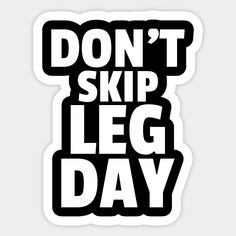 the words don't skip leg day are in black and white on a sticker