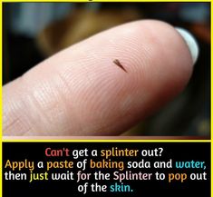 a finger with a tiny brown substance on it's thumb and the caption says, can't get a splinter out? apply a paste of baking soda and water then just wait for the