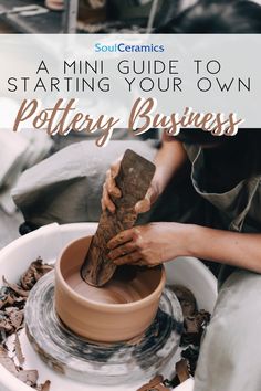 a person making pottery with text overlay that reads a mini guide to starting your own pottery business