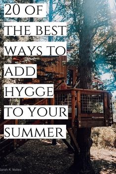 a tree house with the words 20 of the best ways to add hygge to your summer