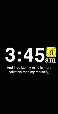 a black background with the words 3 45 am and i really relize my mind is more talkative than my mouth