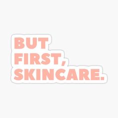 the words but first, skin care in pink sticker