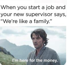 an image of luke star wars with the text, when you start a job and your new supervisor says, we're like a family i'm here for the money