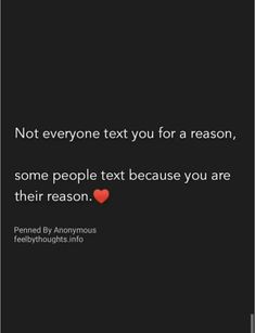 a quote that says not everyone text you for reason, some people text because you are their reason