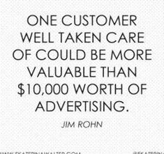 a quote that reads, one customer well taken care of could be more valuable than $ 10 00 worth of advertising