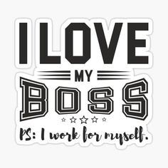 i love my boss it's work for yourself sticker