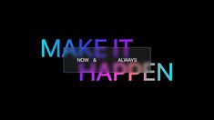 the words make it happen are displayed on a black background