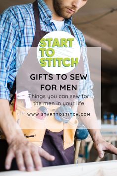 a man is working on wood with the words, start to stitch gifts to sew for men things you can sew for the men in your life