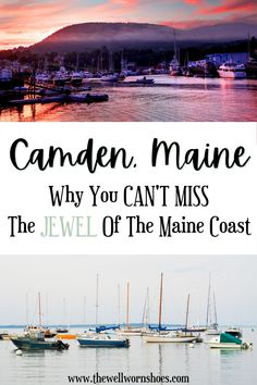 boats in the water with text that reads, camden maine why you can't miss the jewel of the maine coast