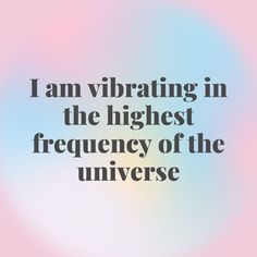 the quote i am vibrating in the highest frequency of the universe