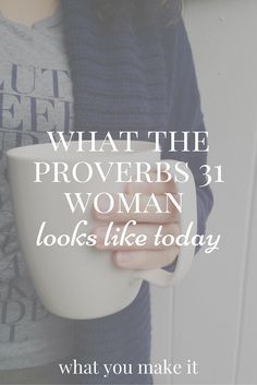 a woman holding a coffee cup with the words what the provers 31 woman looks like today