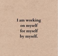 the words i am working on myself for myself by myself