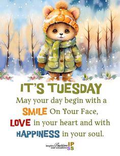 a teddy bear wearing a jacket and hat with the words it's tuesday, may your day begin with a smile on your face