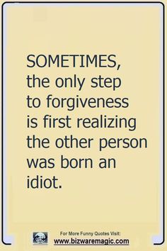 Sometimes, the only step to forgiveness is first realizing the other person was born an idiot. Click The Pin For More Funny Quotes. Share the Cheer - Please Re-Pin. #funny #funnyquotes #quotes #quotestoliveby #dailyquote #wittyquotes #oneliner #joke #puns #TheDragonflyChallenge Funny Forgiveness Quotes, Quotes Hilarious, Bible Humor, Forgiveness Quotes, Witty Quotes, Beautiful Coffee, Twisted Humor, One Liner, Christian Bible